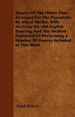 Dances Of The Olden Time - Arranged For The Pianoforte By Alfred Moffat. With An Essay On Old English Dancing, And The Method Explained Of Performing A Number Of Dances Included In This Work