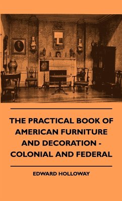 The Practical Book of American Furniture and Decoration - Colonial and Federal - Holloway, Edward S. T. L .