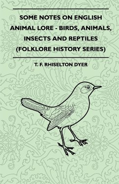 Some Notes On English Animal Lore - Birds, Animals, Insects And Reptiles (Folklore History Series) - Dyer, T. F. Rhiselton