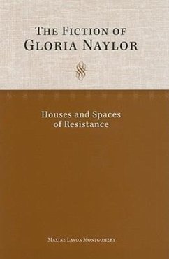 The Fiction of Gloria Naylor: Houses and Spaces of Resistance - Montgomery, Maxine Lavon