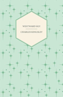 Westward Ho! - Or, The Voyages and Adventures of Sir Amyas Leigh, Knight of Burrough in the County of Devon - Kingsley, Charles