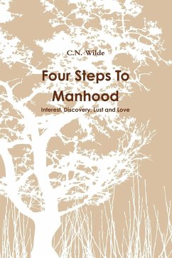 Four Steps To Manhood Interest, Discovery, Lust and Love - Wilde, C. N.