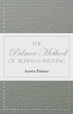 The Palmer Method of Business Writing;A Series of Self-teaching Lessons in Rapid, Plain, Unshaded, Coarse-pen, Muscular Movement Writing for Use in All Schools, Public or Private, Where an Easy and Legible Handwriting is the Object Sought; Also for the Ho
