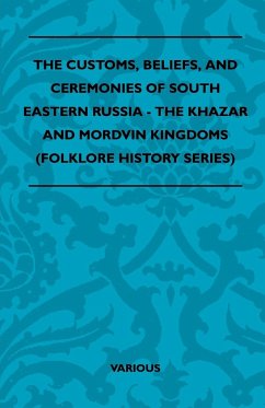 The Customs, Beliefs, and Ceremonies of South Eastern Russia - The Khazar and Mordvin Kingdoms (Folklore History Series) - Various Authors