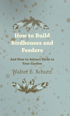 How to Build Birdhouses and Feeders - And How to Attract Birds to Your Garden - Schutz, Walter E.