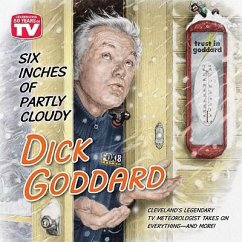 Six Inches of Partly Cloudy: Cleveland's Legendary TV Meteorologist Takes on Everything--And More - Goddard, Dick