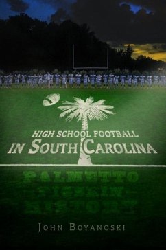 High School Football in South Carolina: Palmetto Pigskin History - Boyanoski, John