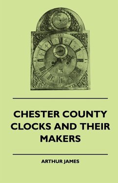 Chester County Clocks And Their Makers - James, Arthur