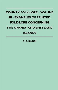 County Folk-Lore - Volume III - Examples of Printed Folk-Lore Concerning the Orkney and Shetland Islands - Black, G. F.