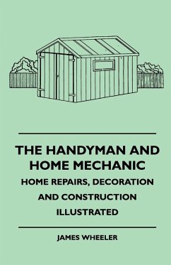 The Handyman And Home Mechanic - Home Repairs, Decoration And Construction Illustrated - Wheeler, James