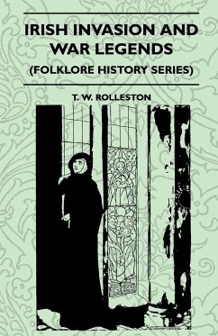 Irish Invasion And War Legends (Folklore History Series) - Rolleston, T. W.