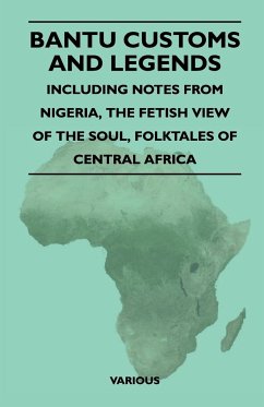 Bantu Customs and Legends - Including Notes from Nigeria, the Fetish View of the Soul, and the Folktales of Central Africa - Various