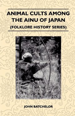 Animal Cults Among the Ainu of Japan (Folklore History Series) - Batchelor, John