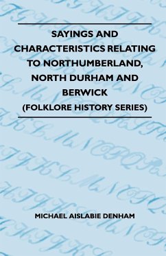 Sayings And Characteristics Relating To Northumberland, North Durham And Berwick (Folklore History Series) - Denham, Michael Aislabie