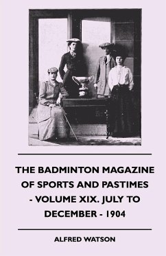 The Badminton Magazine Of Sports And Pastimes - Volume XIX. July To December - 1904 - Watson, Alfred