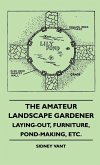 The Amateur Landscape Gardener - Laying-Out, Furniture, Pond-Making, Etc.