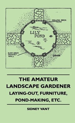 The Amateur Landscape Gardener - Laying-Out, Furniture, Pond-Making, Etc. - Vant, Sidney