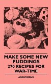 Make Some New Puddings - 270 Recipes For War-Time