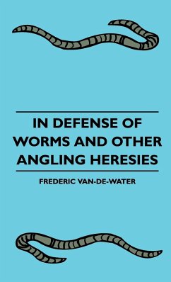 In Defense Of Worms And Other Angling Heresies - Van-De-Water, Frederic