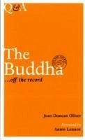 The Buddha ... Off the Record: Life and Themes, 563 BC-483 BC - Oliver; Oliver, Joan Duncan