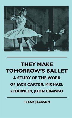 They Make Tomorrow's Ballet - A Study Of The Work Of Jack Carter, Michael Charnley, John Cranko - Jackson, Frank