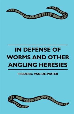 In Defense Of Worms And Other Angling Heresies - Van-De-Water, Frederic