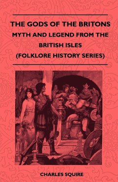 The Gods of the Britons - Myth and Legend from the British Isles (Folklore History Series) - Squire, Charles