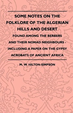 Some Notes On The Folklore Of The Algerian Hills And Desert - Found Among The Berbers And Their Nomad Neighbours - Including A Paper On The Gypsy Acrobats Of Ancient Africa