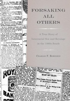 Forsaking All Others: A True Story of Interracial Sex and Revenge in the 1880s South - Robinson, Charles F.