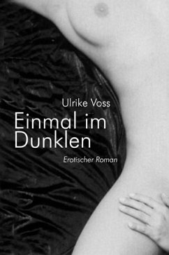 Einmal im Dunklen. Erotischer Roman - Voss, Ulrike