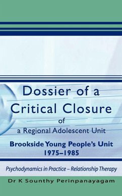 Dossier of a Critical Closure of a Regional Adolescent Unit Brookside Young People's Unit 1975-1985 - Perinpanayagam, K. Sounthy; Perinpanayagam, K. Sounthy