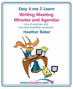 Writing Meeting Minutes and Agendas. Taking Notes of Meetings. Sample Minutes and Agendas, Ideas for Formats and Templates. Minute Taking Training Wit - Baker, Heather