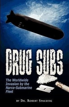 Drug Subs: The Worldwide Invasion by the Narco-Submarine Fleet - Spalding, Robert Tucker