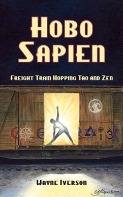 Hobo Sapien: Freight Train Hopping Tao and Zen - Iverson, Wayne