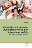 Mitarbeitermotivation als Grundvoraussetzung zum Unternehmenserfolg