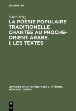 La poésie populaire traditionelle chantée au Proche-Orient Arabe. I: Les textes - Jargy, Simon