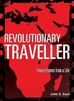 Revolutionary Traveller: Freeze-Frames from a Life - Saul, John