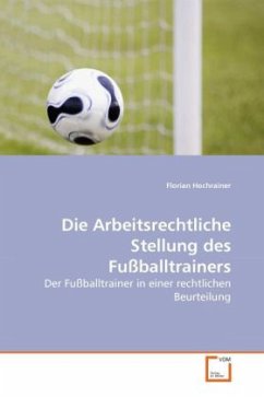 Die Arbeitsrechtliche Stellung des Fußballtrainers - Hochrainer, Florian
