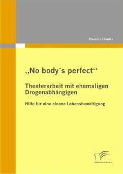 ¿No body's perfect¿: Theaterarbeit mit ehemaligen Drogenabhängigen - Binder, Daniela