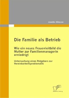Die Familie als Betrieb: Wie ein neues Frauenleitbild die Mutter zur Familienmanagerin erniedrigt - Altmann, Jennifer
