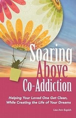 Soaring Above Co-Addiction: Helping Your Loved One Get Clean While Creating the Life of Your Dreams - Espich, Lisa