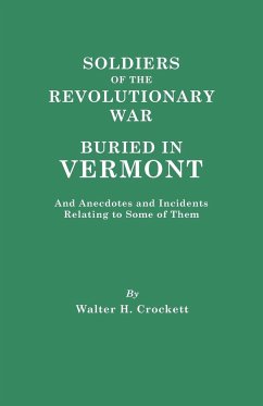 Soldiers of the Revolutionary War Buried in Vermont, and Anecdotes and Incidents Relating to Some of Them - Crockett, Walter H.