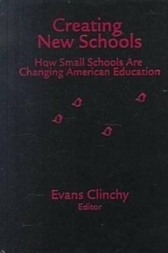 Creating New Schools: How Small Schools Are Changing American Education - Clinchy, Evans