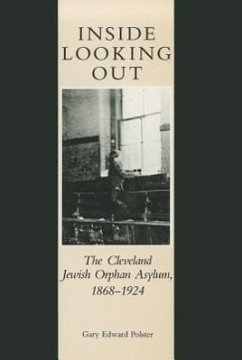 Inside Looking Out: The Cleveland Jewish Orphan Asylum, 1868-1924 - Polster, Gary E.