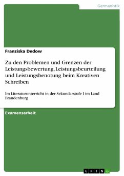 Zu den Problemen und Grenzen der Leistungsbewertung, Leistungsbeurteilung und Leistungsbenotung beim Kreativen Schreiben - Dedow, Franziska