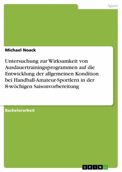 Untersuchung zur Wirksamkeit von Ausdauertrainingsprogrammen auf die Entwicklung der allgemeinen Kondition bei Handball-Amateur-Sportlern in der 8-wöchigen Saisonvorbereitung - Noack, Michael