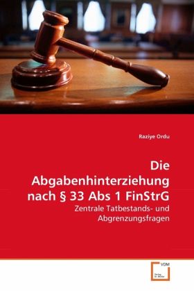 Die Abgabenhinterziehung nach § 33 Abs 1 FinStrG Die Abgabenhinterziehung nach § 33 Abs 1 FinStrG