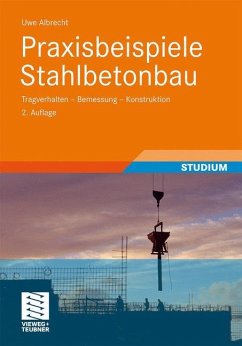 Praxisbeispiele Stahlbetonbau - Albrecht, Uwe