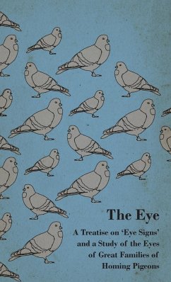 The Eye - A Treatise on 'Eye Signs' and a Study of the Eyes of Great Families of Homing Pigeons - Anon