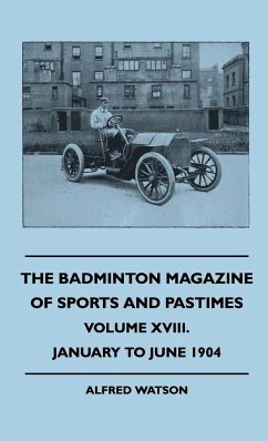 The Badminton Magazine Of Sports And Pastimes - Volume XVIII. - January To June 1904 - Watson, Alfred